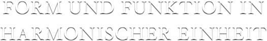 FORM UND FUNKTION IN HARMONISCHER EINHEIT

